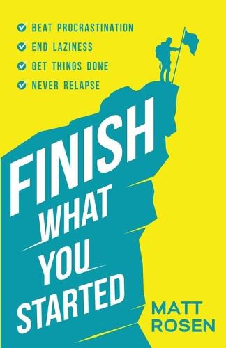 Cover image for Finish What You Started: Beat Procrastination, End Laziness, Get Things Done and Never Relapse