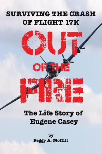 Cover image for Out of the Fire: Surviving Flight 17K-the Life Story of Eugene Casey