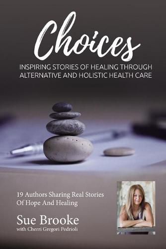 Cover image for Sue Brooke Choices: Inspiring Stories of Healing Through Alternative and Holistic Health Care