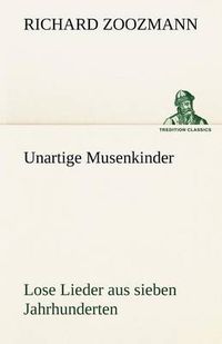 Cover image for Unartige Musenkinder. Lose Lieder Aus Sieben Jahrhunderten