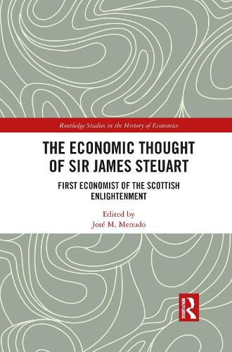 The Economic Thought of Sir James Steuart: First Economist of the Scottish Enlightenment