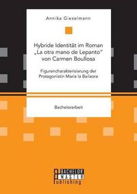 Cover image for Hybride Identitat im Roman  La otra mano de Lepanto von Carmen Boullosa. Figurencharakterisierung der Protagonistin Maria la Bailaora