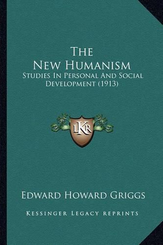 The New Humanism the New Humanism: Studies in Personal and Social Development (1913) Studies in Personal and Social Development (1913)