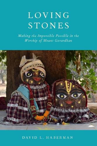 Cover image for Loving Stones: Making the Impossible Possible in the Worship of Mount Govardhan