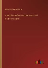 Cover image for A Word in Defence of Our Altars and Catholic Church