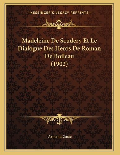 Cover image for Madeleine de Scudery Et Le Dialogue Des Heros de Roman de Boileau (1902)