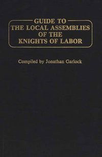 Cover image for Guide to the Local Assemblies of the Knights of Labor.