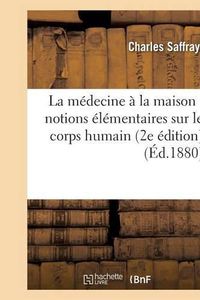 Cover image for La Medecine A La Maison: Notions Elementaires Sur Le Corps Humain 2e Edition