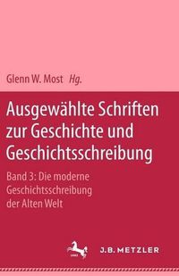 Cover image for Ausgewahlte Schriften zur Geschichte und Geschichtsschreibung: Band 3: Die moderne Geschichtsschreibung der Alten Welt