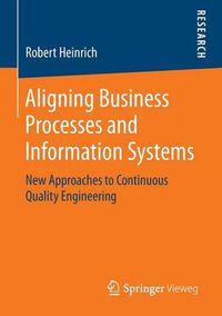 Cover image for Aligning Business Processes and Information Systems: New Approaches to Continuous Quality Engineering