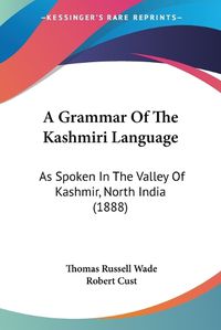 Cover image for A Grammar of the Kashmiri Language: As Spoken in the Valley of Kashmir, North India (1888)