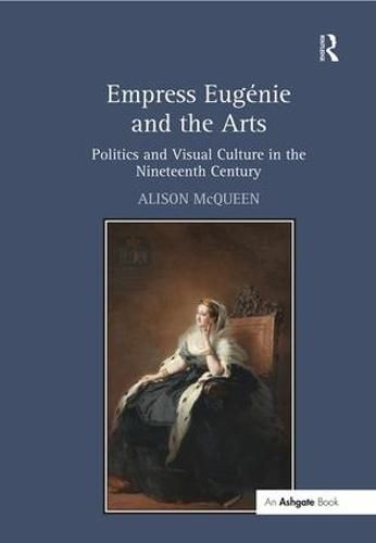 Cover image for Empress Eugenie and the Arts: Politics and Visual Culture in the Nineteenth Century