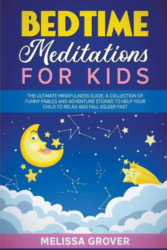 Cover image for Bedtime Meditations for Kids: The Ultimate Mindfulness Guide. A Collection of Funny Fables and Adventure Stories to Help Your Child to Relax and Fall Asleep Fast.