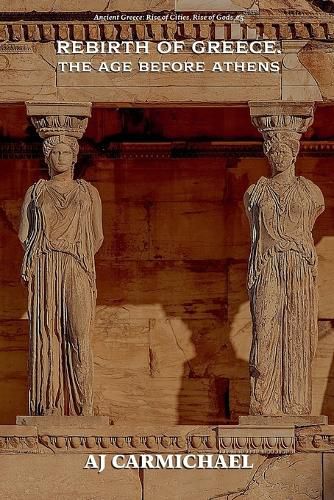 Cover image for Rebirth of Greece, The Age Before Athens