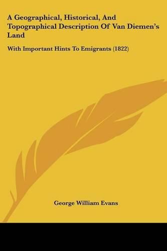 A Geographical, Historical, and Topographical Description of Van Diemen's Land: With Important Hints to Emigrants (1822)