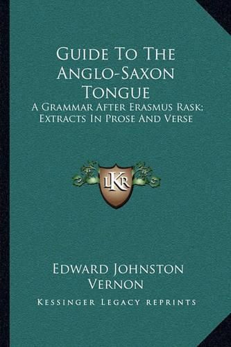 Guide to the Anglo-Saxon Tongue: A Grammar After Erasmus Rask; Extracts in Prose and Verse