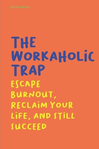 Cover image for The Workaholic Trap Escape Burnout, Reclaim Your Life, And Still Succeed