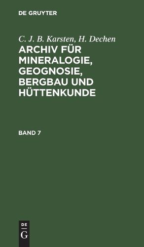 Cover image for C. J. B. Karsten; H. Dechen: Archiv Fuer Mineralogie, Geognosie, Bergbau Und Huettenkunde. Band 7