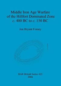 Cover image for Middle Iron Age Warfare of the Hillfort Dominated Zone c.400 BC to c.150 BC