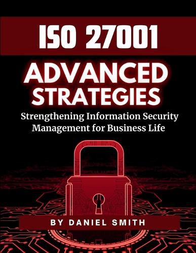 Cover image for ISO 27001 Advanced Strategies - Strengthening Information Security Management for Business Life