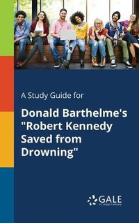 Cover image for A Study Guide for Donald Barthelme's Robert Kennedy Saved From Drowning