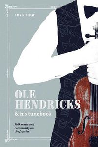 Cover image for Ole Hendricks and His Tunebook: Folk Music and Community on the Frontier