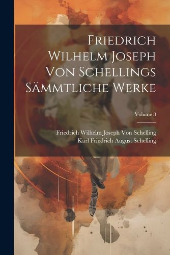 Cover image for Friedrich Wilhelm Joseph Von Schellings Saemmtliche Werke; Volume 8