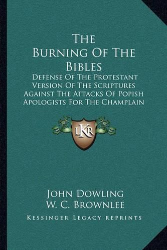 The Burning of the Bibles: Defense of the Protestant Version of the Scriptures Against the Attacks of Popish Apologists for the Champlain Bible Burners (1843)