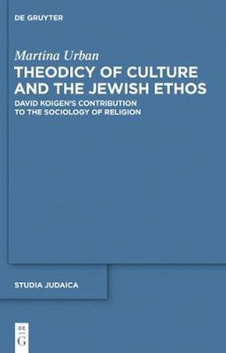 Cover image for Theodicy of Culture and the Jewish Ethos: David Koigen's Contribution to the Sociology of Religion