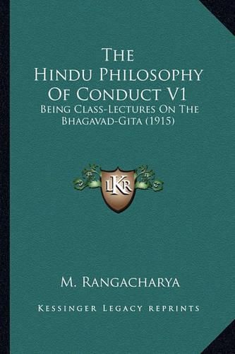 Cover image for The Hindu Philosophy of Conduct V1: Being Class-Lectures on the Bhagavad-Gita (1915)