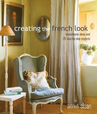 Cover image for Creating the French Look: Inspirational Ideas and 25 Step-by-Step Projects