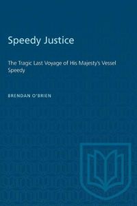 Cover image for Speedy Justice: The Tragic Last Voyage of His Majesty's Vessel Speedy