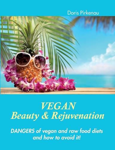 Cover image for Vegan Beauty & Rejuvenation: Dangers of vegan and raw food diets and how to avoid it!