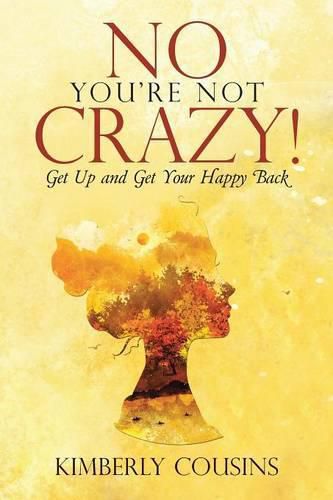 Cover image for No, You're Not Crazy!: Get Up and Get Your Happy Back