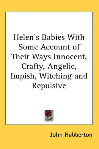 Cover image for Helen's Babies With Some Account of Their Ways Innocent, Crafty, Angelic, Impish, Witching and Repulsive