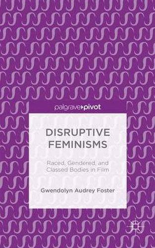 Cover image for Disruptive Feminisms: Raced, Gendered, and Classed Bodies in Film