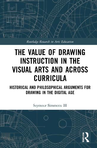 Cover image for The Value of Drawing Instruction in the Visual Arts and Across Curricula: Historical and Philosophical Arguments for Drawing in the Digital Age