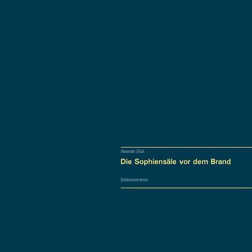 Die Sophiensale vor dem Brand. Vollstandiger Reprint in Originalgroesse.: Bilddokumentation