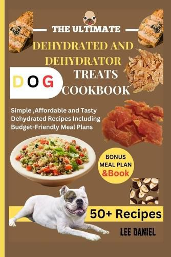The Ultimate Dehydrated and Dehydrator Dog Treats Cookbook