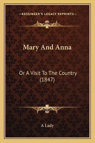 Cover image for Mary and Anna: Or a Visit to the Country (1847)