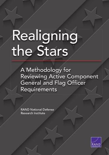 Cover image for Realigning the Stars: A Methodology for Reviewing Active Component General and Flag Officer Requirements