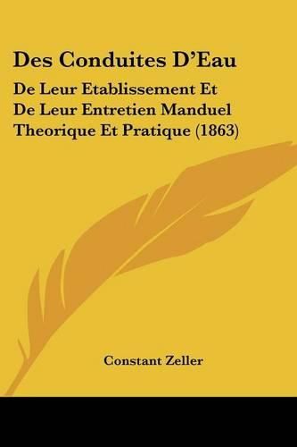 Cover image for Des Conduites D'Eau: de Leur Etablissement Et de Leur Entretien Manduel Theorique Et Pratique (1863)