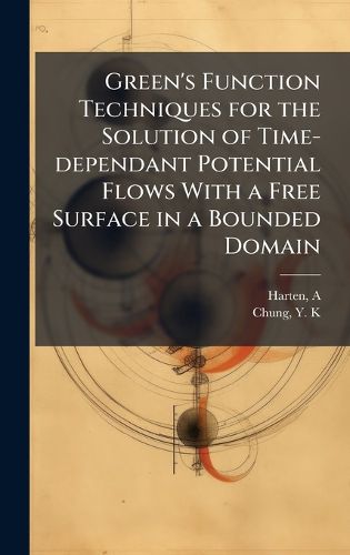 Cover image for Green's Function Techniques for the Solution of Time-dependant Potential Flows With a Free Surface in a Bounded Domain