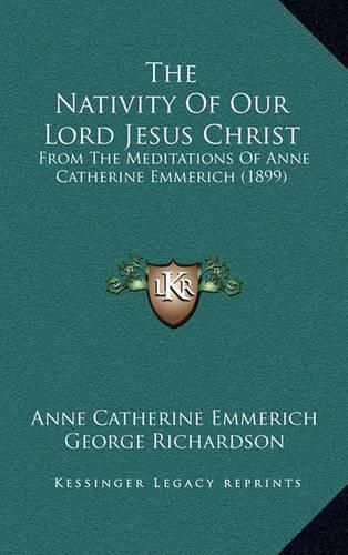 The Nativity of Our Lord Jesus Christ: From the Meditations of Anne Catherine Emmerich (1899)