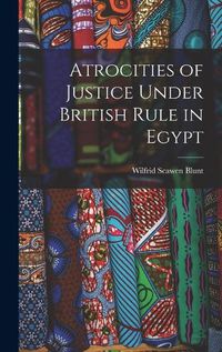 Cover image for Atrocities of Justice Under British Rule in Egypt