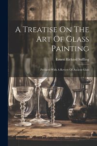 Cover image for A Treatise On The Art Of Glass Painting