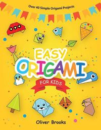 Cover image for Easy Origami for Kids: Over 40 Origami Instructions For Beginners. Simple Flowers, Cats, Dogs, Dinosaurs, Birds, Toys and much more for Kids!