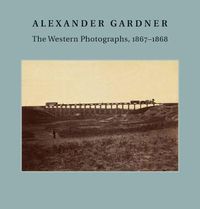 Cover image for Alexander Gardner: The Western Photographs, 1867-1868