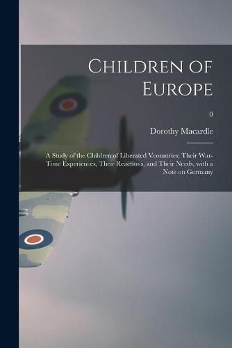 Children of Europe; a Study of the Children of Liberated Vcountries; Their War-time Experiences, Their Reactions, and Their Needs, With a Note on Germany; 0