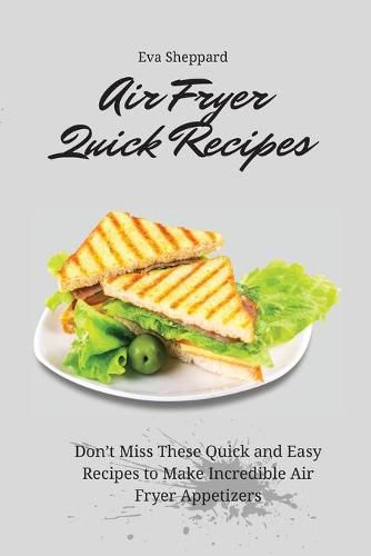 Cover image for Air Fryer Quick Recipes: Don't Miss These Quick and Easy Recipes to Make Incredible Air Fryer Appetizers